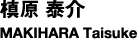 槙原 泰介　MAKIHARA Taisuke